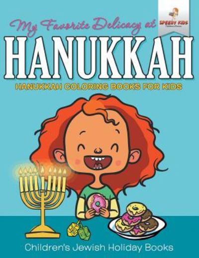 My Favorite Delicacy At Hanukkah - Hanukkah Coloring Books for Kids Children's Jewish Holiday Books - Speedy Kids - Books - Speedy Kids - 9781541947283 - September 15, 2017