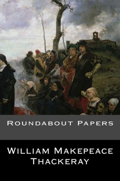 Roundabout Papers - William Makepeace Thackeray - Books - Createspace Independent Publishing Platf - 9781544805283 - March 19, 2017