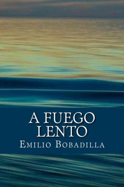 A Fuego Lento - Emilio Bobadilla - Książki - Createspace Independent Publishing Platf - 9781544933283 - 27 marca 2017