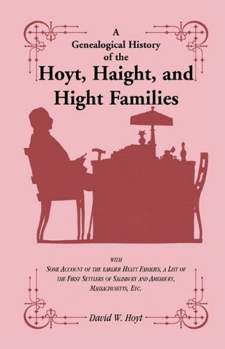 A Genealogical History of the Hoyt, Haight, and Hight Families: with Some Account of the Earlier Hyatt Families, a List of the First Settlers of ... Massachusetts, Etc. (A Heritage Classic) - David W. Hoyt - Kirjat - Heritage Books Inc - 9781556136283 - perjantai 1. toukokuuta 2009