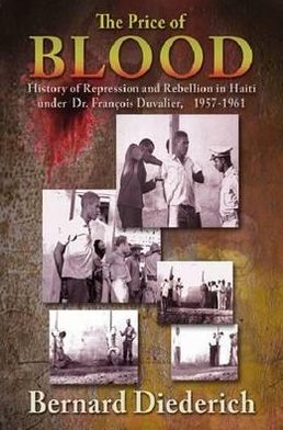 Cover for Bernard Diederich · The Price of Blood: History of Repression and Rebellion in Haiti under Dr Francois Duvalier, 1957-1961 (Inbunden Bok) (2011)