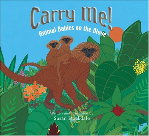 Cover for Susan Stockdale · Carry Me!: Animal Babies on the Move (Hardcover Book) (2005)