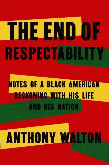 Cover for Anthony Walton · The End of Respectability: Notes of a Black American Reckoning with His Life and His Nation (Hardcover Book) (2024)