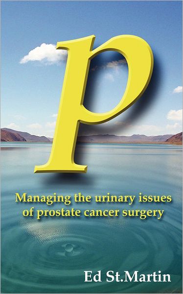 P: Managing the Urinary Issues of Prostate Cancer Surgery - Ed St Martin - Books - WingSpan Press - 9781595944283 - December 16, 2010