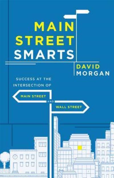 Cover for David Morgan · Main Street Smarts : Success At The Intersection of Main Street And Wall Street (Paperback Book) (2016)