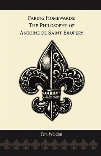 Faring Homewards: the Philosophy of Antoine De Saint-exupery - Tim Weldon - Books - E-BookTime, LLC - 9781608622283 - December 17, 2010