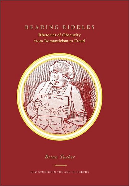 Cover for Brian Tucker · Reading Riddles: Rhetorics of Obscurity from Romanticism to Freud - New Studies in the Age of Goethe (Hardcover Book) (2010)