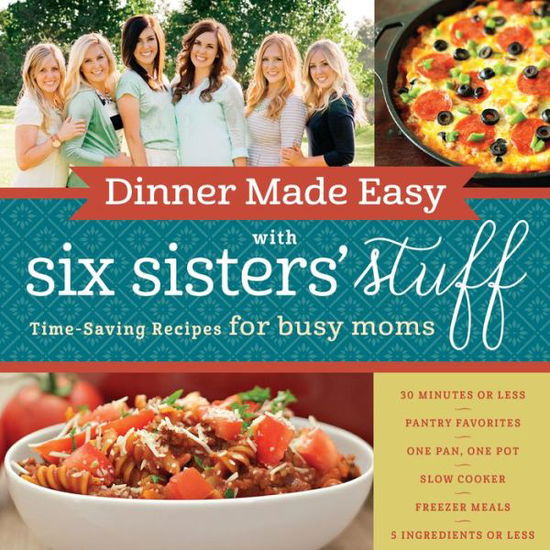 Cover for Six Sisters' Stuff · Dinner made easy with Six Sisters' Stuff (Book) (2016)