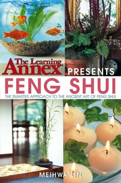 The Learning Annex Presents Feng Shui: the Smarter Approach to the Ancient Art of Feng Shui - Meihwa Lin - Böcker - Wiley - 9781630261283 - 26 december 2003