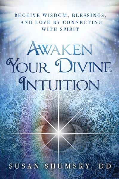 Cover for Shumsky, Susan (Susan Shumsky) · Awaken Your Divine Intuition: Receive Wisdom, Blessings, and Love by Connecting with Spirit (Paperback Book) (2016)