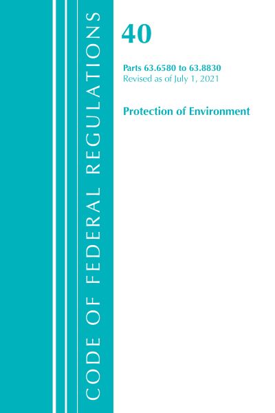 Cover for Office Of The Federal Register (U.S.) · Code of Federal Regulations, Title 40 Protection of the Environment 63.6580-63.8830, Revised as of July 1, 2021 - Code of Federal Regulations, Title 40 Protection of the Environment (Paperback Book) (2022)