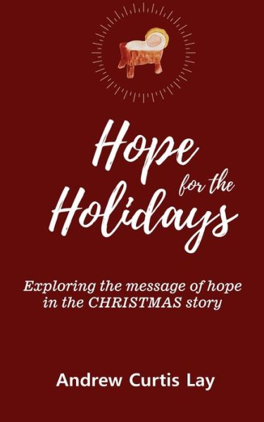 Hope for the Holidays: Exploring the Message of Hope In the Christmas Story - Andrew Curtis Lay - Livros - Kharis Publishing - 9781637460283 - 3 de setembro de 2021