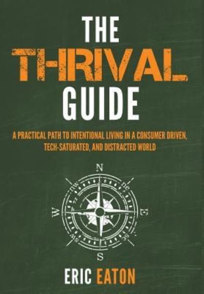 Cover for Eric Eaton · The Thrival Guide : A Practical Path to Intentional Living in a Consumer Driven, Tech-Saturated, and Distracted World (Hardcover Book) (2018)