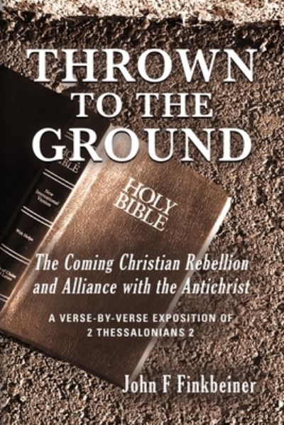Cover for John F Finkbeiner · Thrown to the Ground: The Coming Christian Rebellion and Alliance with the Antichrist (Paperback Book) (2020)