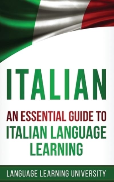 Cover for Language Learning University · Italian: An Essential Guide to Italian Language Learning (Hardcover Book) (2020)