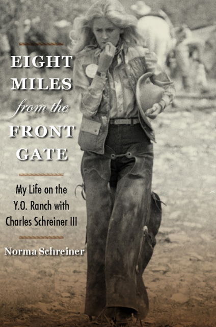 Eight Miles from the Front Gate: My Life on the Y.O. Ranch with Charles Schreiner III - Nancy and Ted Paup Ranching Heritage Series - Norma Schreiner - Books - Texas A & M University Press - 9781648433283 - October 27, 2025