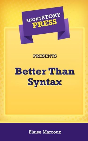 Short Story Press Presents Better Than Syntax - Blaise Marcoux - Books - Hot Methods - 9781648912283 - April 26, 2020