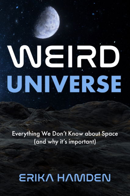Weird Universe: Everything We Don't Know about Space (and Why It's Important) - Erika Hamden - Books - Mango Media - 9781684817283 - June 13, 2025