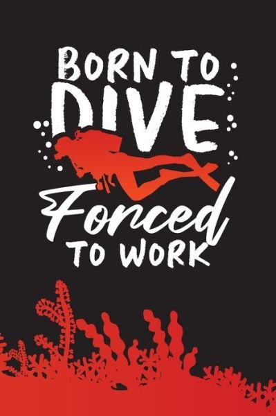 Born To Dive Forced To Work - Gk Publishing - Bøger - Independently Published - 9781700733283 - 18. oktober 2019