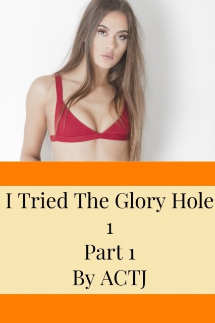 Cover for Actj · I Tried the Glory Hole 1: Part 1 (Pocketbok) (2020)
