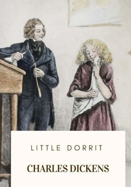 Little Dorrit - Charles Dickens - Książki - Createspace Independent Publishing Platf - 9781718682283 - 3 maja 2018