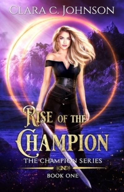 Rise of the Champion (The Champion Book 1) - Clara C Johnson - Bøger - Clara C. Johnson - 9781733148283 - February 27, 2020