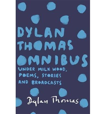 Dylan Thomas Omnibus: Under Milk Wood, Poems, Stories and Broadcasts - Dylan Thomas - Bøger - Orion Publishing Co - 9781780227283 - 8. maj 2014
