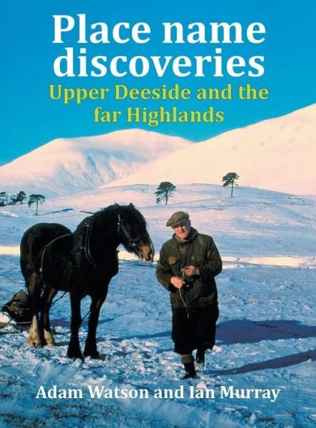 Cover for Murray, Ian (Scottish Agricult. College Aberdeen) · Place Name Discoveries on Upper Deeside and the Far Highlands (Hardcover Book) (2015)
