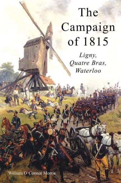 Cover for William O'Connor Morris · The Campaign of 1815: Ligny, Quatre Bras, Waterloo (Paperback Book) (2016)