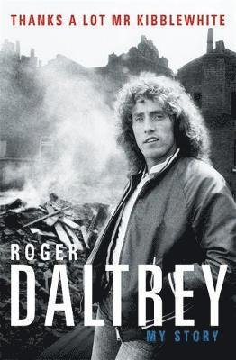 Cover for Roger Daltrey · Roger Daltrey: Thanks a lot Mr Kibblewhite, The Sunday Times Bestseller: My Story (Hardcover Book) (2018)