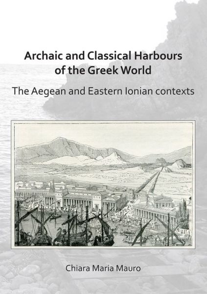 Cover for Chiara Maria Mauro · Archaic and Classical Harbours of the Greek World: The Aegean and Eastern Ionian contexts (Paperback Book) (2019)