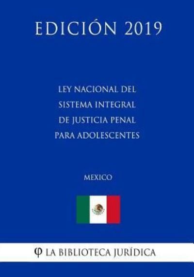 Cover for La Biblioteca Juridica · Ley Nacional del Sistema Integral de Justicia Penal Para Adolescentes (Mexico) (Edicion 2019) (Taschenbuch) (2019)