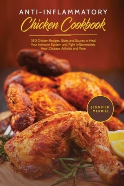 Anti-Inflammatory Chicken Cookbook - Jennifer Merrill - Books - 17 Books Publishing - 9781801490283 - April 17, 2018