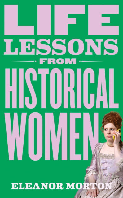 Cover for Eleanor Morton · Life Lessons From Historical Women: Stories of bravery, wit, and rebellion for modern times (Paperback Book) (2025)