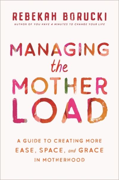 Cover for Rebekah Borucki · Managing the Motherload: A Guide to Creating More Ease, Space, and Grace in Motherhood (Paperback Book) (2019)