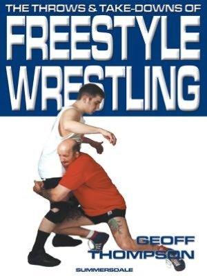 The Throws and Takedowns of Free-style Wrestling - Geoff Thompson - Books - Octopus Publishing Group - 9781840240283 - October 15, 1998
