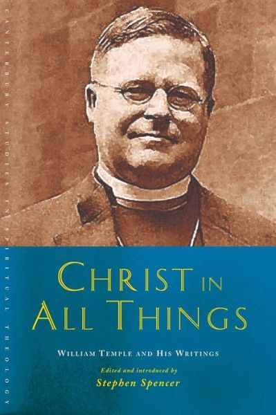 Stephen Spencer · Christ in All Things: William Temple and his Writings - Canterbury Studies in Spiritual Theology (Paperback Book) (2015)