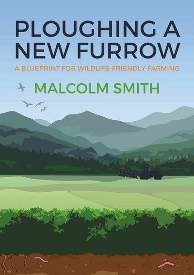 Cover for Malcolm Smith · Ploughing a New Furrow: A Blueprint for Wildlife Friendly Farming (Paperback Book) (2018)