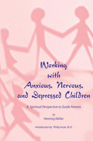 Cover for Henning Koehler · Working with Anxious, Nervous and Depressed Children: A Spiritual Perspective to Guide Parents (Paperback Book) [2 Revised edition] (2001)