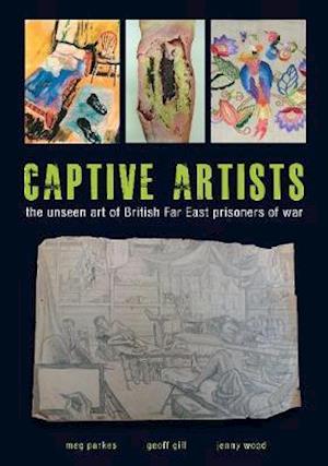 Cover for Meg Parkes · Captive Artists: the unseen art of British Far East prisoners of war (Paperback Book) (2019)