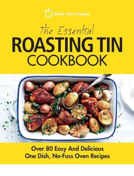 Cover for Quick Start Guides · The Essential Roasting Tin Cookbook: Over 80 Easy And Delicious One Dish, No-Fuss Oven Recipes (Paperback Bog) (2018)