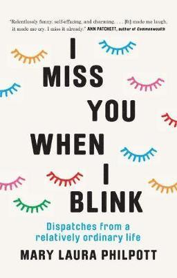 Mary Laura Philpott · I Miss You When I Blink: Dispatches from a Relatively Ordinary Life (Inbunden Bok) (2019)