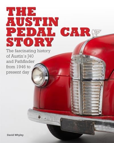 Cover for David Whyley · The The Austin Pedal Car Story: the definitive history of the Austin J40 and Pathfinder (Hardcover Book) (2023)