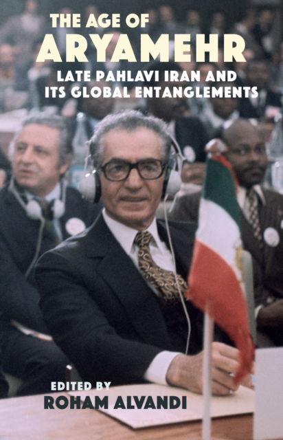 Cover for Roham Alvandi · The Age of Aryamehr: Late Pahlavi Iran and its Global Entanglements - St Andrews Series (Paperback Book) (2024)