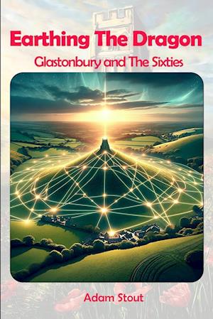 Cover for Adam Stout · Earthing The Dragon: Glastonbury and the 60's (Paperback Book) (2025)