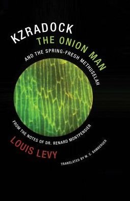 Kzradock the Onion Man and the Spring-Fresh Methuselah: From the Notes of Dr. Renard de Montpensier - Louis Levy - Livros - Wakefield Press - 9781939663283 - 28 de março de 2017