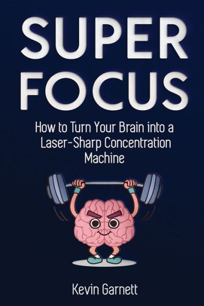 Cover for Garnett, Kevin, QC · Super Focus: How to Turn Your Brain into a Laser-Sharp Concentration Machine (Paperback Book) (2020)