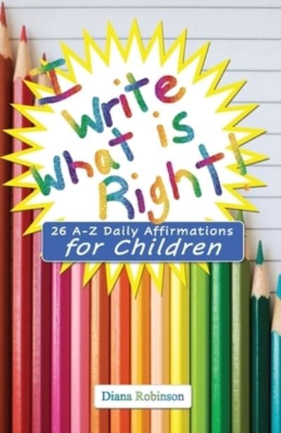 Cover for Diana Robinson · I Write What is Right! 26 A-Z Daily Affirmations for Children (Paperback Book) (2021)