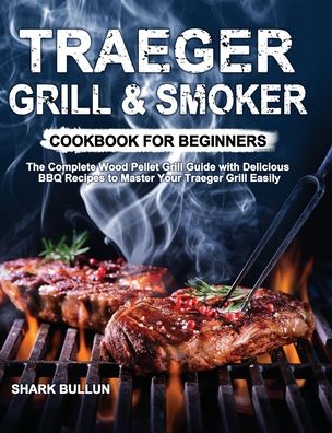 Cover for Shark Bullun · Traeger Grill &amp; Smoker Cookbook for Beginners (Hardcover Book) (2020)