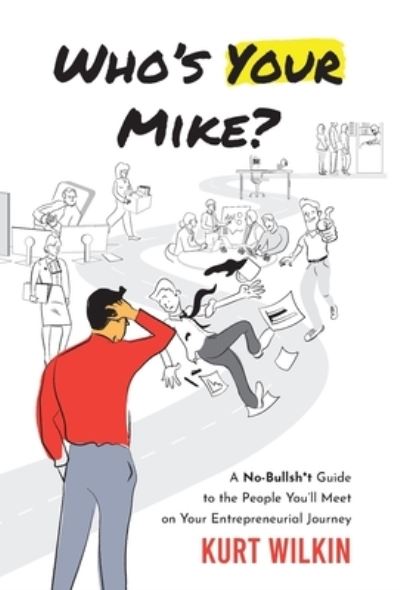 Cover for Kurt Wilkin · Who's Your Mike?: A No-Bullshit Guide to the People You'll Meet on Your Entrepreneurial Journey (Hardcover Book) (2022)